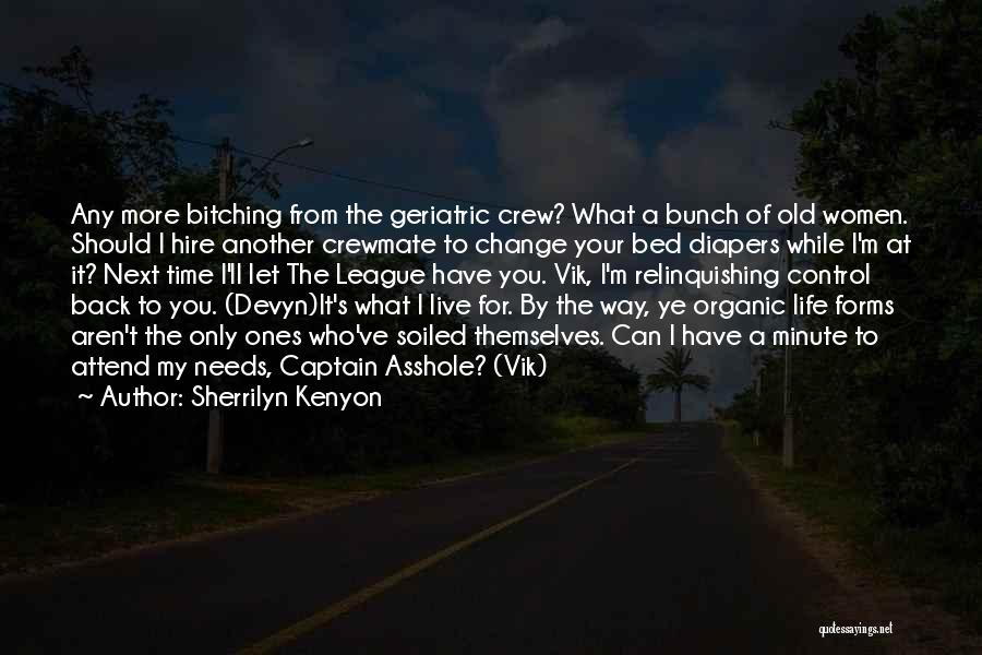 Sherrilyn Kenyon Quotes: Any More Bitching From The Geriatric Crew? What A Bunch Of Old Women. Should I Hire Another Crewmate To Change
