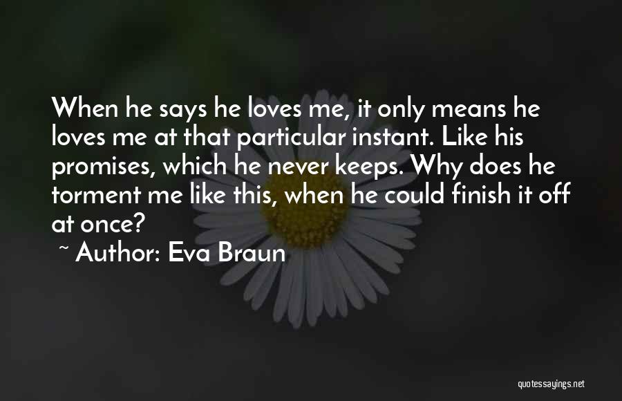 Eva Braun Quotes: When He Says He Loves Me, It Only Means He Loves Me At That Particular Instant. Like His Promises, Which