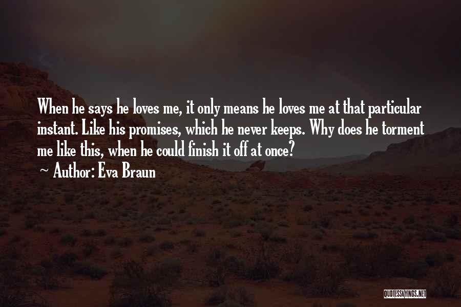 Eva Braun Quotes: When He Says He Loves Me, It Only Means He Loves Me At That Particular Instant. Like His Promises, Which