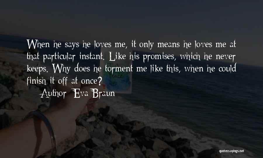 Eva Braun Quotes: When He Says He Loves Me, It Only Means He Loves Me At That Particular Instant. Like His Promises, Which