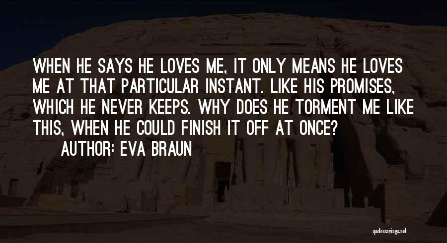 Eva Braun Quotes: When He Says He Loves Me, It Only Means He Loves Me At That Particular Instant. Like His Promises, Which