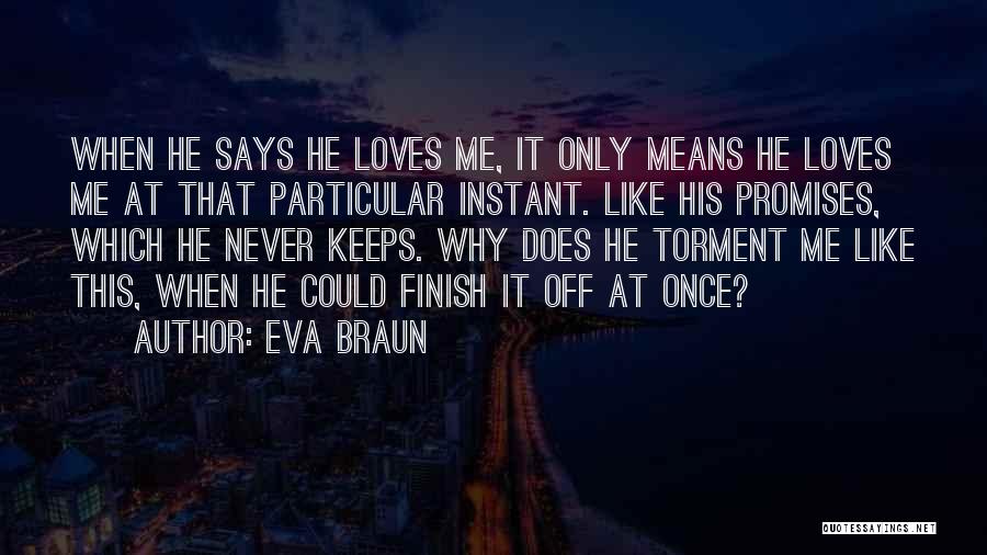 Eva Braun Quotes: When He Says He Loves Me, It Only Means He Loves Me At That Particular Instant. Like His Promises, Which