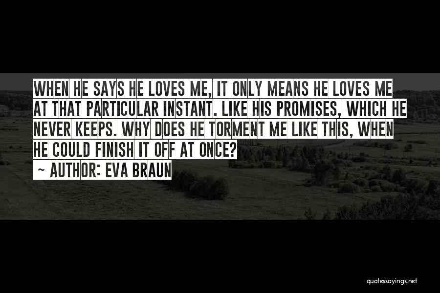 Eva Braun Quotes: When He Says He Loves Me, It Only Means He Loves Me At That Particular Instant. Like His Promises, Which