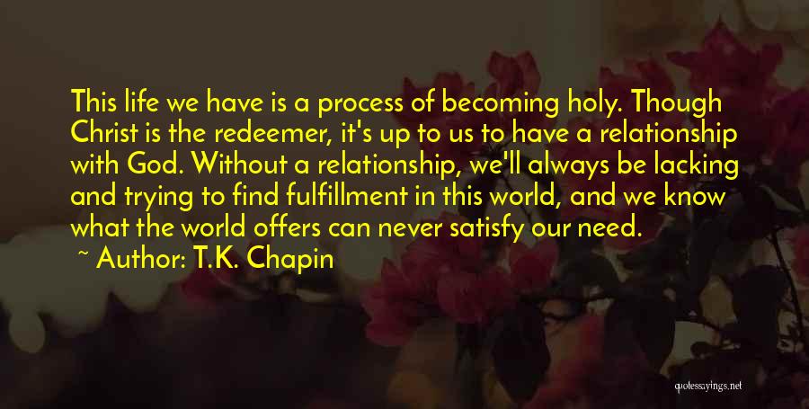 T.K. Chapin Quotes: This Life We Have Is A Process Of Becoming Holy. Though Christ Is The Redeemer, It's Up To Us To