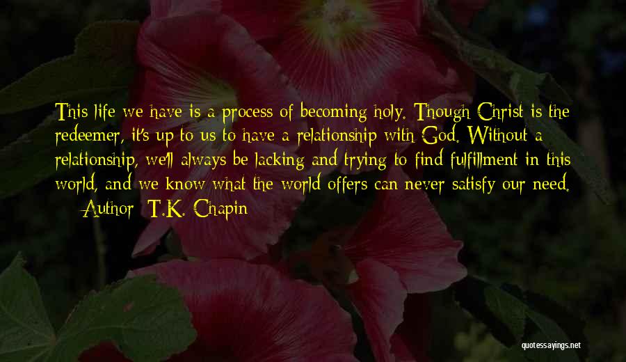 T.K. Chapin Quotes: This Life We Have Is A Process Of Becoming Holy. Though Christ Is The Redeemer, It's Up To Us To