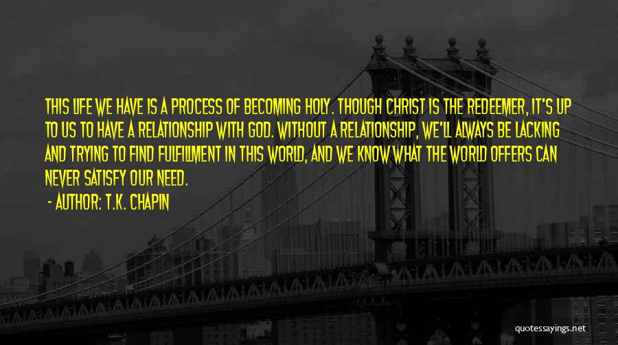 T.K. Chapin Quotes: This Life We Have Is A Process Of Becoming Holy. Though Christ Is The Redeemer, It's Up To Us To