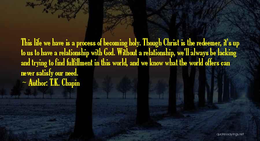 T.K. Chapin Quotes: This Life We Have Is A Process Of Becoming Holy. Though Christ Is The Redeemer, It's Up To Us To