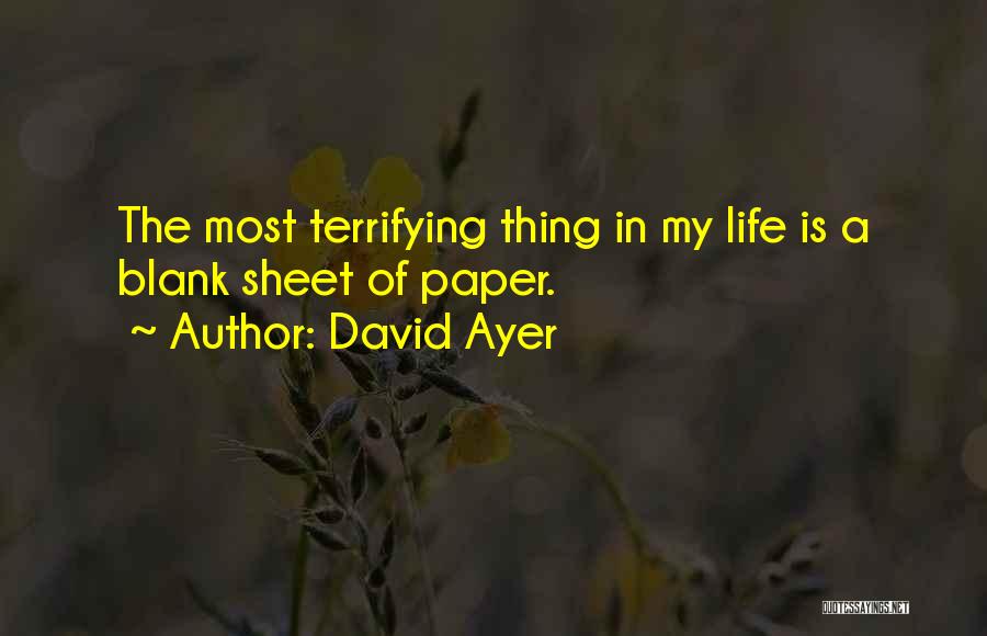 David Ayer Quotes: The Most Terrifying Thing In My Life Is A Blank Sheet Of Paper.