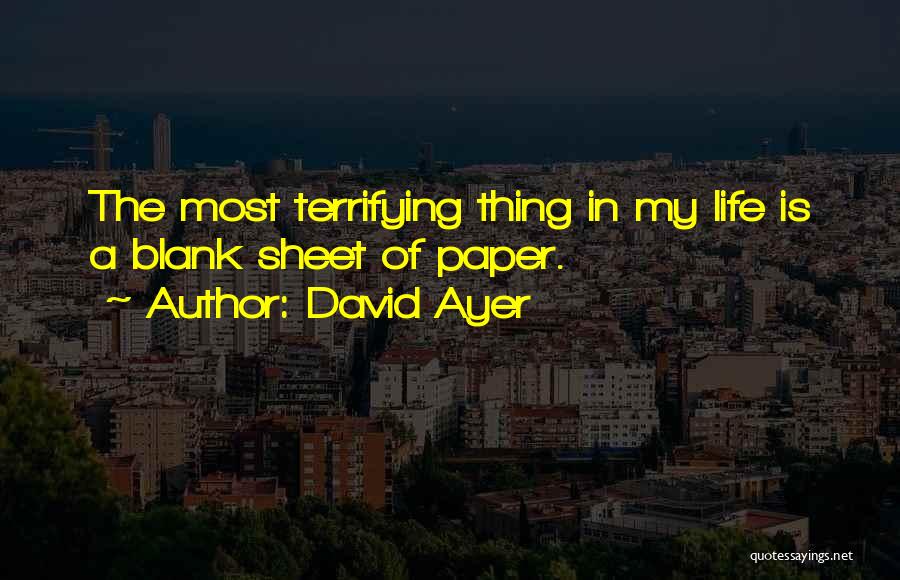 David Ayer Quotes: The Most Terrifying Thing In My Life Is A Blank Sheet Of Paper.