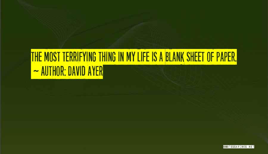 David Ayer Quotes: The Most Terrifying Thing In My Life Is A Blank Sheet Of Paper.