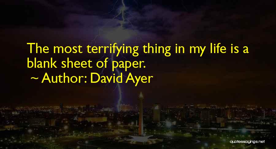 David Ayer Quotes: The Most Terrifying Thing In My Life Is A Blank Sheet Of Paper.