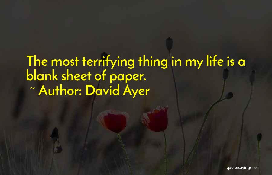 David Ayer Quotes: The Most Terrifying Thing In My Life Is A Blank Sheet Of Paper.