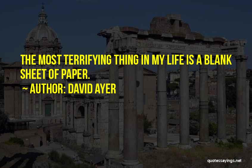 David Ayer Quotes: The Most Terrifying Thing In My Life Is A Blank Sheet Of Paper.