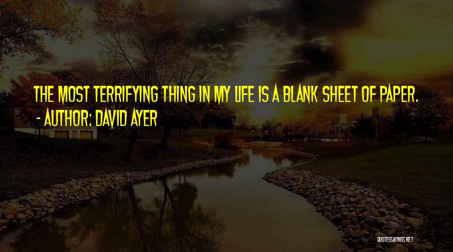 David Ayer Quotes: The Most Terrifying Thing In My Life Is A Blank Sheet Of Paper.