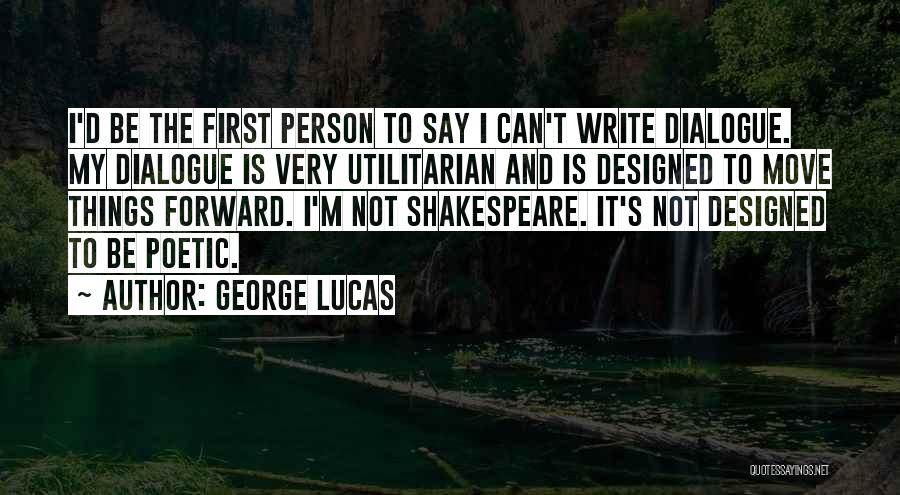 George Lucas Quotes: I'd Be The First Person To Say I Can't Write Dialogue. My Dialogue Is Very Utilitarian And Is Designed To