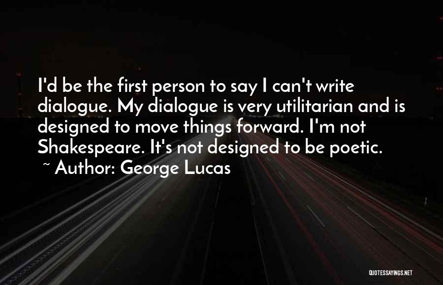 George Lucas Quotes: I'd Be The First Person To Say I Can't Write Dialogue. My Dialogue Is Very Utilitarian And Is Designed To