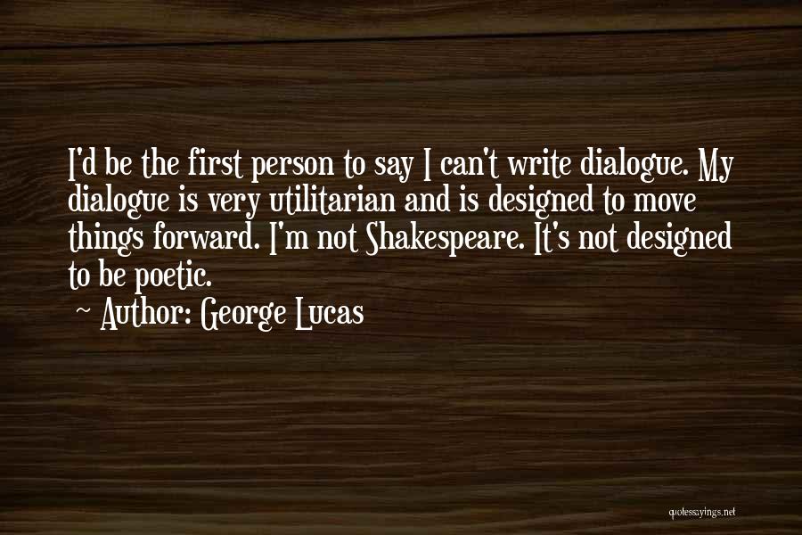 George Lucas Quotes: I'd Be The First Person To Say I Can't Write Dialogue. My Dialogue Is Very Utilitarian And Is Designed To