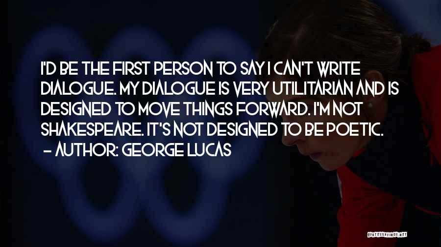 George Lucas Quotes: I'd Be The First Person To Say I Can't Write Dialogue. My Dialogue Is Very Utilitarian And Is Designed To