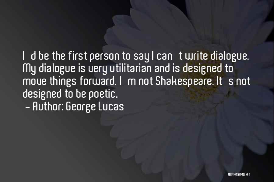 George Lucas Quotes: I'd Be The First Person To Say I Can't Write Dialogue. My Dialogue Is Very Utilitarian And Is Designed To