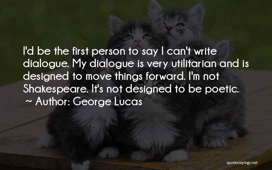 George Lucas Quotes: I'd Be The First Person To Say I Can't Write Dialogue. My Dialogue Is Very Utilitarian And Is Designed To