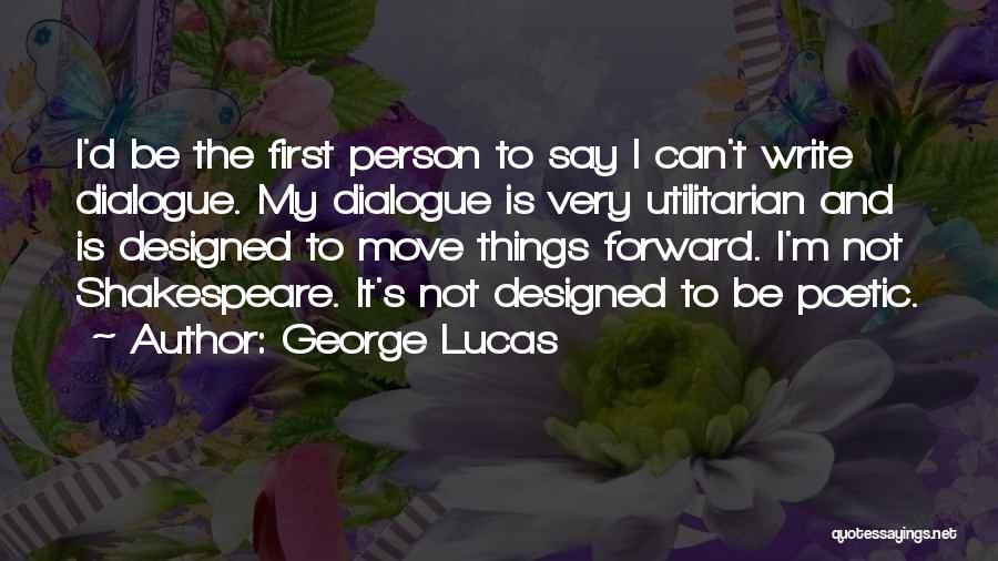 George Lucas Quotes: I'd Be The First Person To Say I Can't Write Dialogue. My Dialogue Is Very Utilitarian And Is Designed To