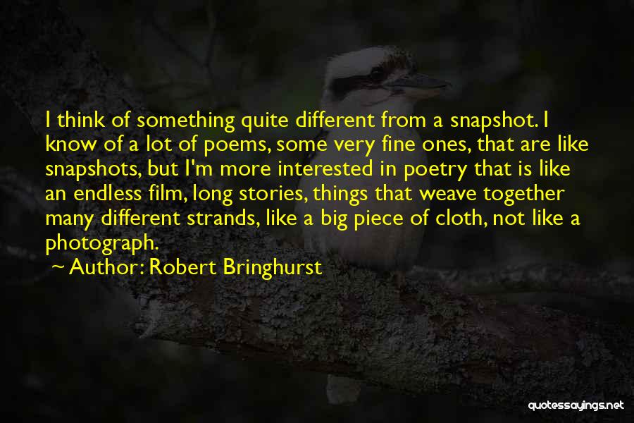 Robert Bringhurst Quotes: I Think Of Something Quite Different From A Snapshot. I Know Of A Lot Of Poems, Some Very Fine Ones,