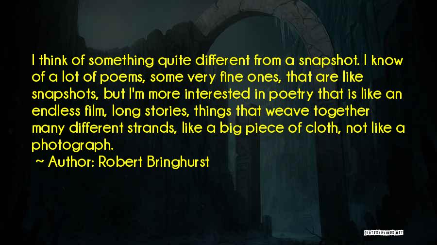 Robert Bringhurst Quotes: I Think Of Something Quite Different From A Snapshot. I Know Of A Lot Of Poems, Some Very Fine Ones,