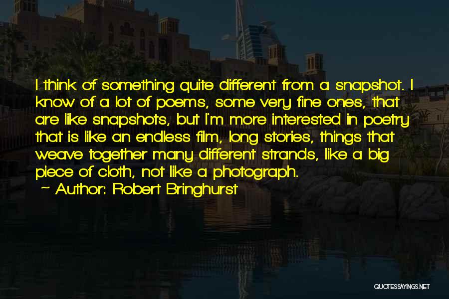 Robert Bringhurst Quotes: I Think Of Something Quite Different From A Snapshot. I Know Of A Lot Of Poems, Some Very Fine Ones,