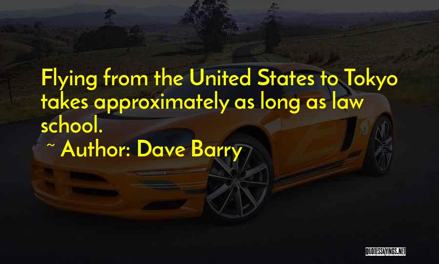 Dave Barry Quotes: Flying From The United States To Tokyo Takes Approximately As Long As Law School.