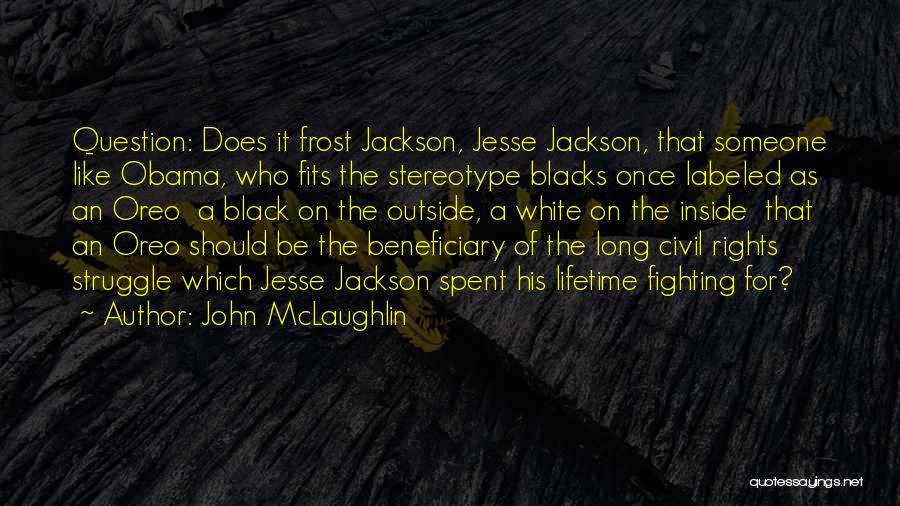 John McLaughlin Quotes: Question: Does It Frost Jackson, Jesse Jackson, That Someone Like Obama, Who Fits The Stereotype Blacks Once Labeled As An