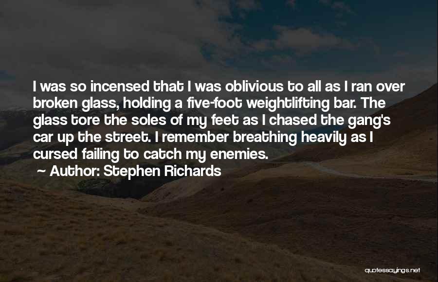 Stephen Richards Quotes: I Was So Incensed That I Was Oblivious To All As I Ran Over Broken Glass, Holding A Five-foot Weightlifting