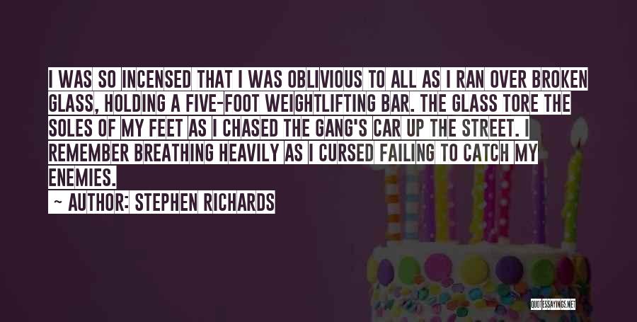 Stephen Richards Quotes: I Was So Incensed That I Was Oblivious To All As I Ran Over Broken Glass, Holding A Five-foot Weightlifting