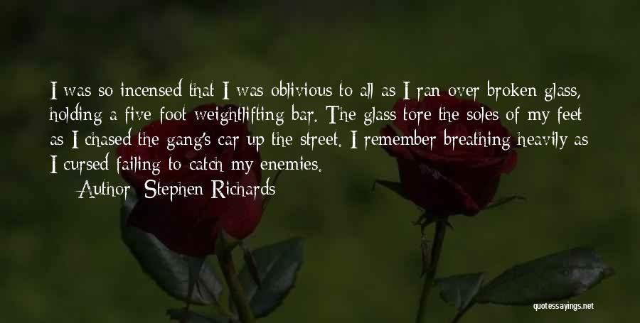 Stephen Richards Quotes: I Was So Incensed That I Was Oblivious To All As I Ran Over Broken Glass, Holding A Five-foot Weightlifting
