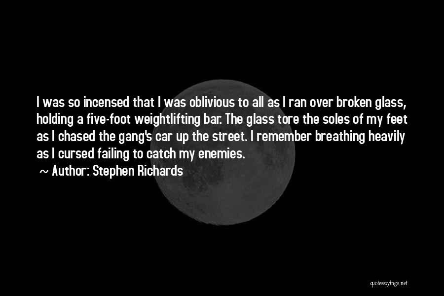 Stephen Richards Quotes: I Was So Incensed That I Was Oblivious To All As I Ran Over Broken Glass, Holding A Five-foot Weightlifting