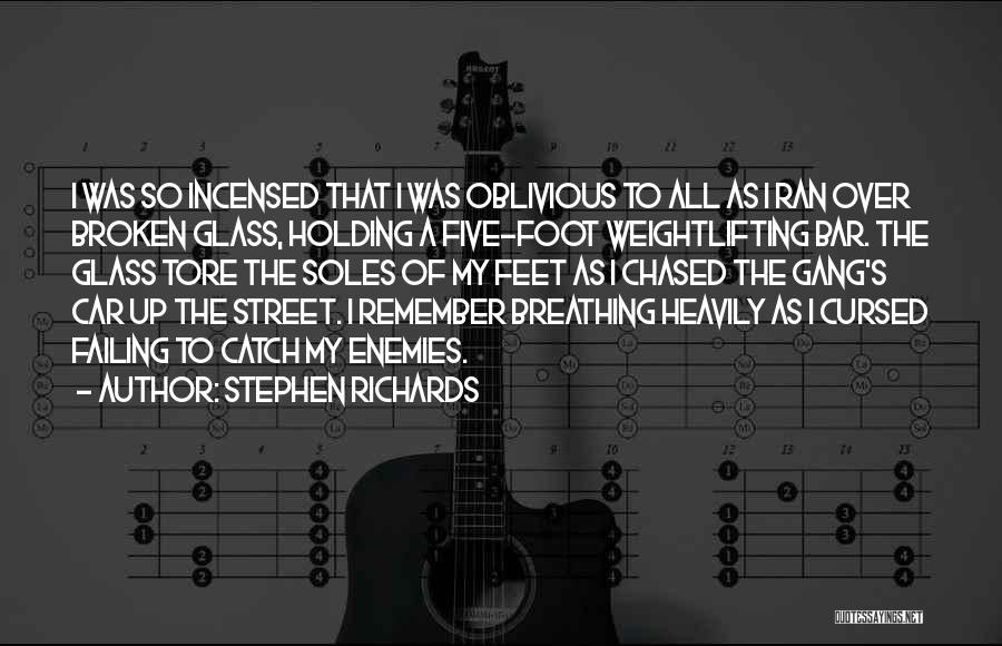 Stephen Richards Quotes: I Was So Incensed That I Was Oblivious To All As I Ran Over Broken Glass, Holding A Five-foot Weightlifting