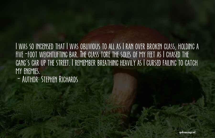 Stephen Richards Quotes: I Was So Incensed That I Was Oblivious To All As I Ran Over Broken Glass, Holding A Five-foot Weightlifting