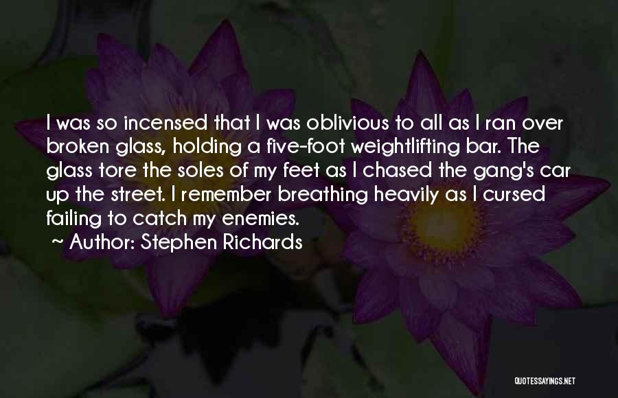 Stephen Richards Quotes: I Was So Incensed That I Was Oblivious To All As I Ran Over Broken Glass, Holding A Five-foot Weightlifting