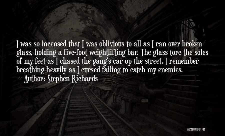 Stephen Richards Quotes: I Was So Incensed That I Was Oblivious To All As I Ran Over Broken Glass, Holding A Five-foot Weightlifting