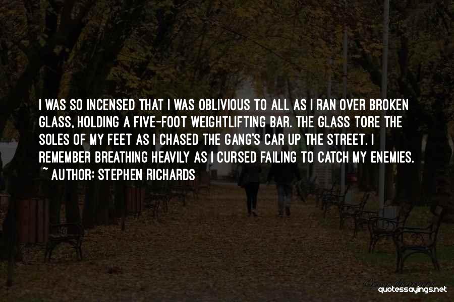 Stephen Richards Quotes: I Was So Incensed That I Was Oblivious To All As I Ran Over Broken Glass, Holding A Five-foot Weightlifting