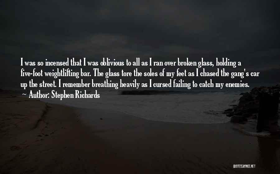 Stephen Richards Quotes: I Was So Incensed That I Was Oblivious To All As I Ran Over Broken Glass, Holding A Five-foot Weightlifting