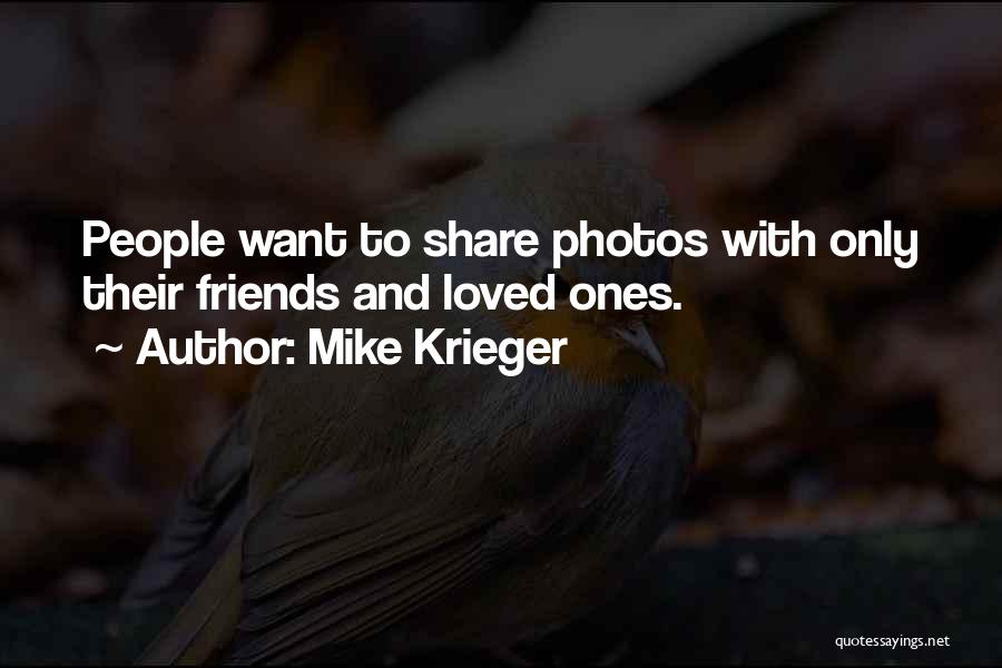 Mike Krieger Quotes: People Want To Share Photos With Only Their Friends And Loved Ones.