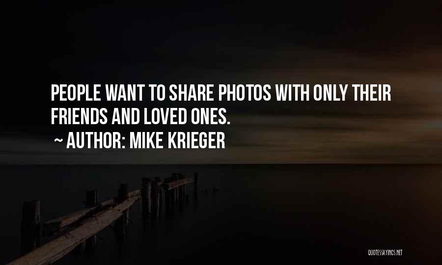 Mike Krieger Quotes: People Want To Share Photos With Only Their Friends And Loved Ones.