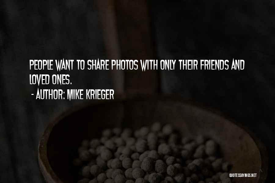 Mike Krieger Quotes: People Want To Share Photos With Only Their Friends And Loved Ones.