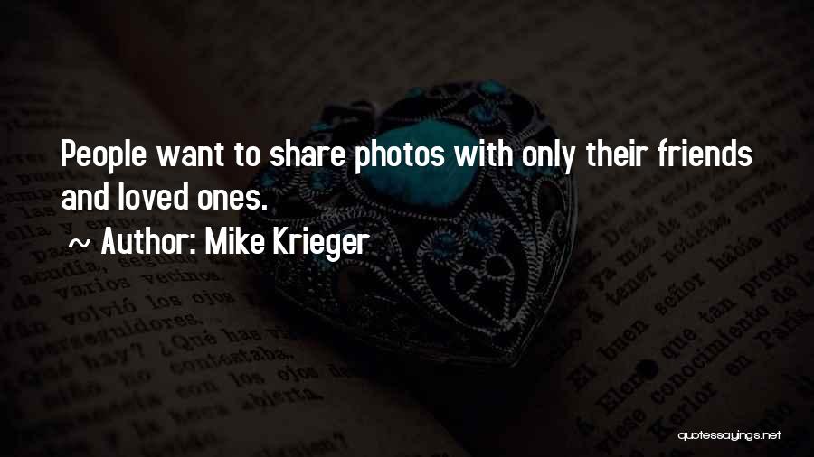 Mike Krieger Quotes: People Want To Share Photos With Only Their Friends And Loved Ones.