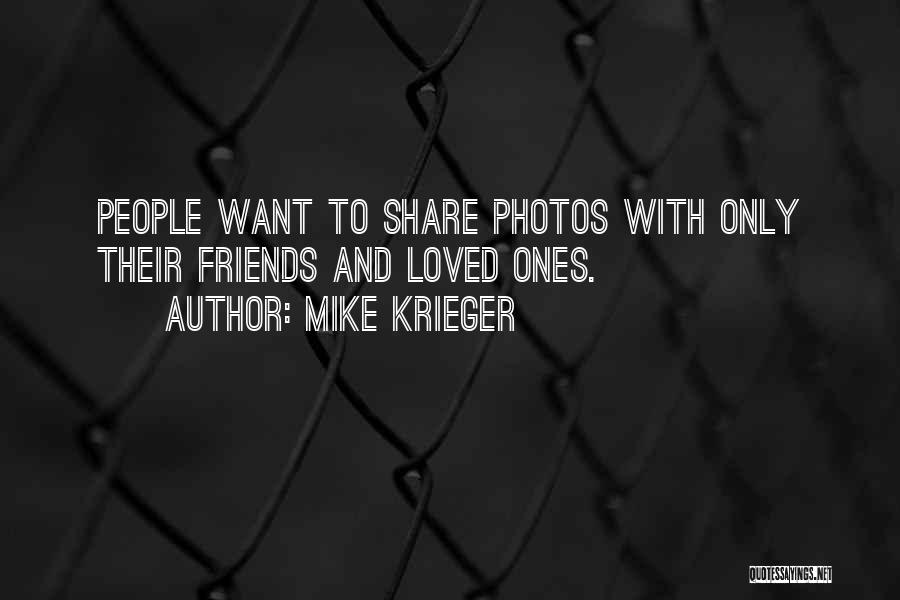 Mike Krieger Quotes: People Want To Share Photos With Only Their Friends And Loved Ones.