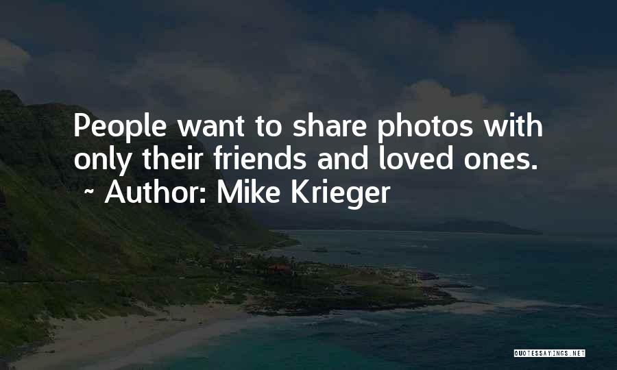 Mike Krieger Quotes: People Want To Share Photos With Only Their Friends And Loved Ones.