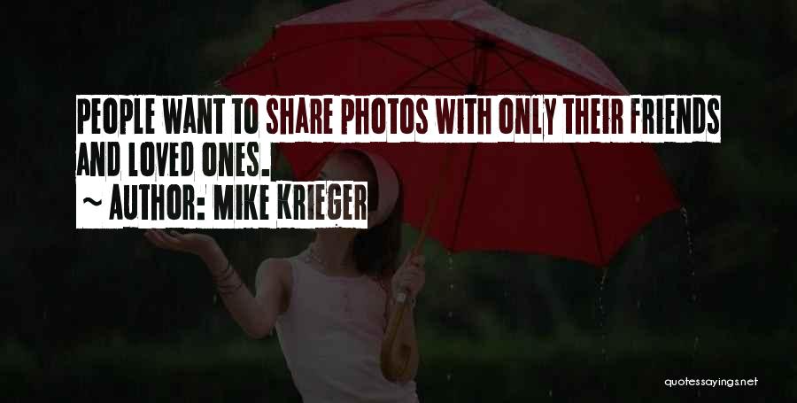 Mike Krieger Quotes: People Want To Share Photos With Only Their Friends And Loved Ones.