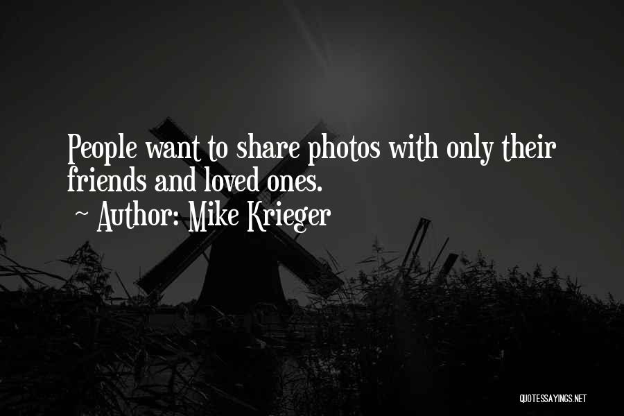 Mike Krieger Quotes: People Want To Share Photos With Only Their Friends And Loved Ones.