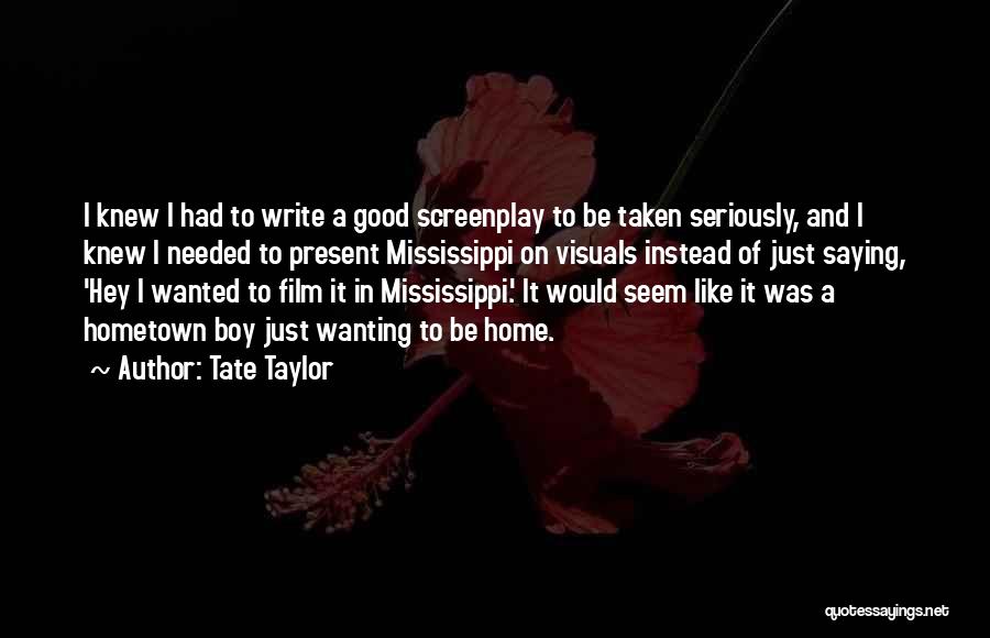 Tate Taylor Quotes: I Knew I Had To Write A Good Screenplay To Be Taken Seriously, And I Knew I Needed To Present