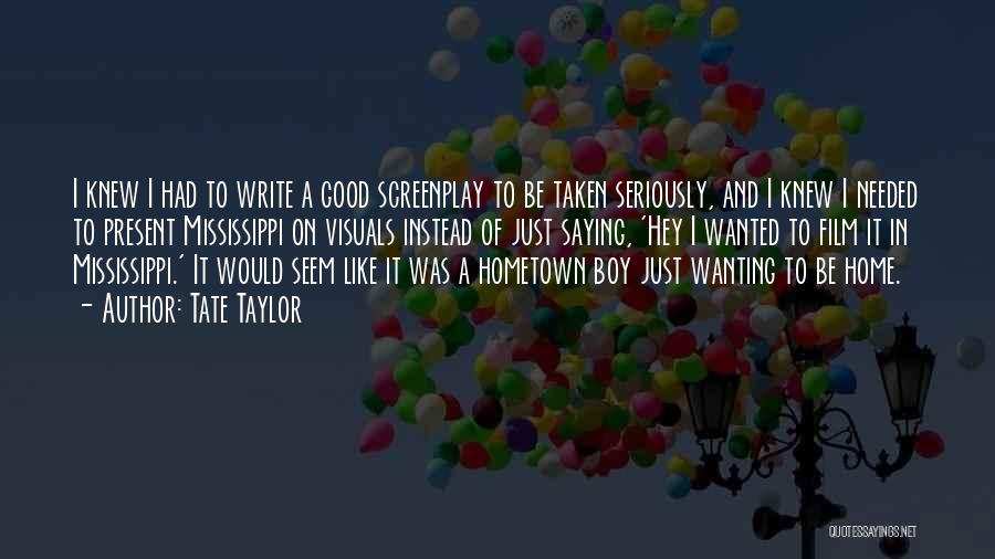 Tate Taylor Quotes: I Knew I Had To Write A Good Screenplay To Be Taken Seriously, And I Knew I Needed To Present